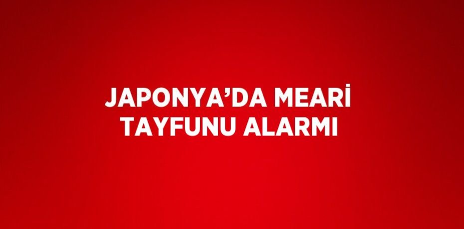 JAPONYA’DA MEARİ TAYFUNU ALARMI