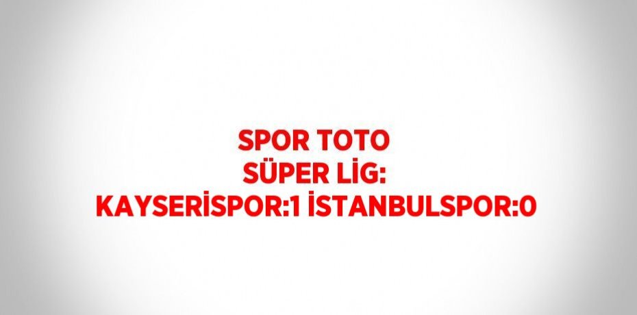 SPOR TOTO SÜPER LİG: KAYSERİSPOR:1 İSTANBULSPOR:0