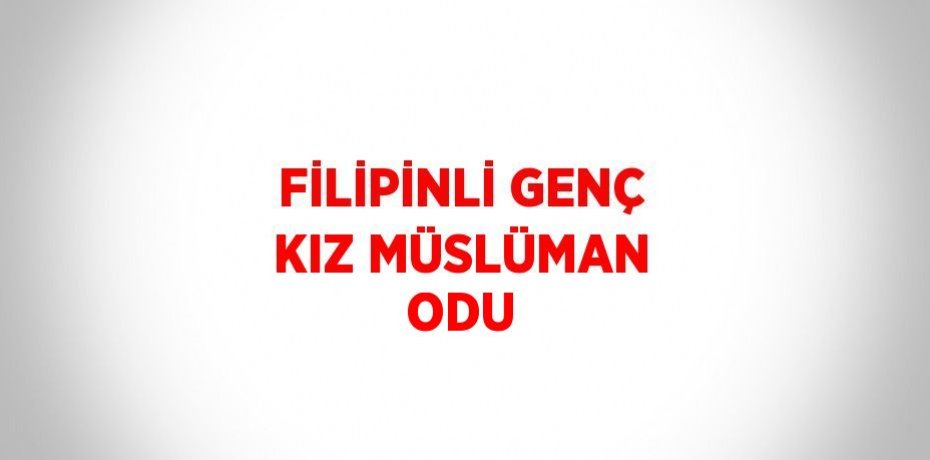 FİLİPİNLİ GENÇ KIZ MÜSLÜMAN ODU