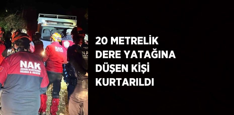 20 METRELİK DERE YATAĞINA DÜŞEN KİŞİ KURTARILDI