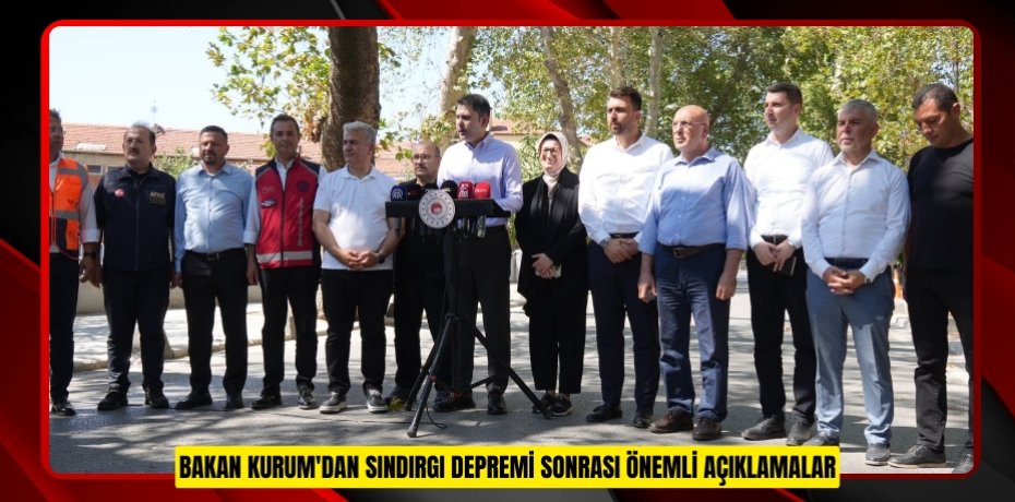 Bakan Kurum'dan Sındırgı depremi sonrası önemli açıklamalar