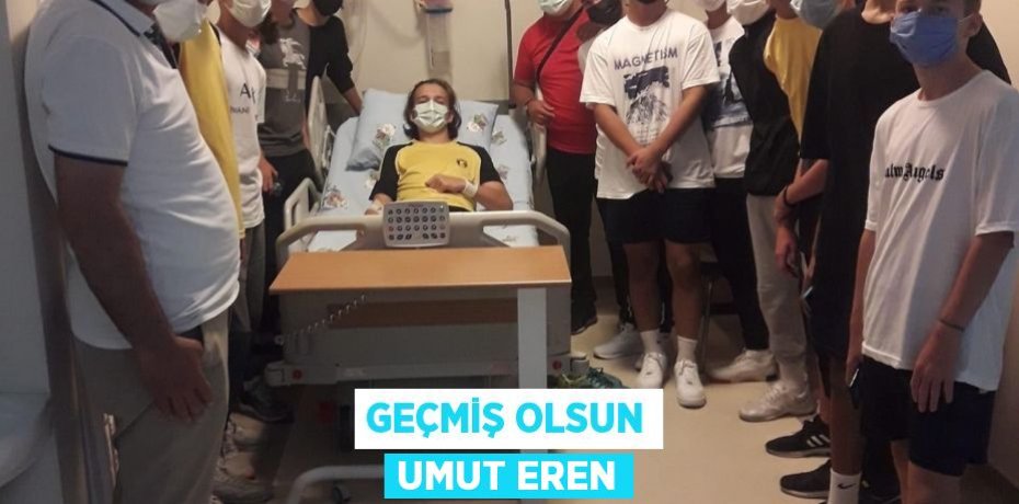 GEÇMİŞ OLSUN UMUT EREN