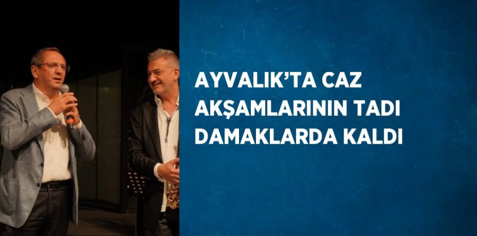 AYVALIK’TA CAZ AKŞAMLARININ TADI DAMAKLARDA KALDI