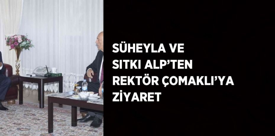 SÜHEYLA VE SITKI ALP’TEN REKTÖR ÇOMAKLI’YA ZİYARET