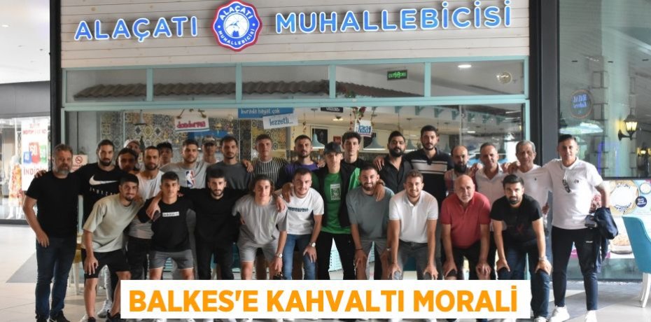 BALKES’E KAHVALTI MORALİ