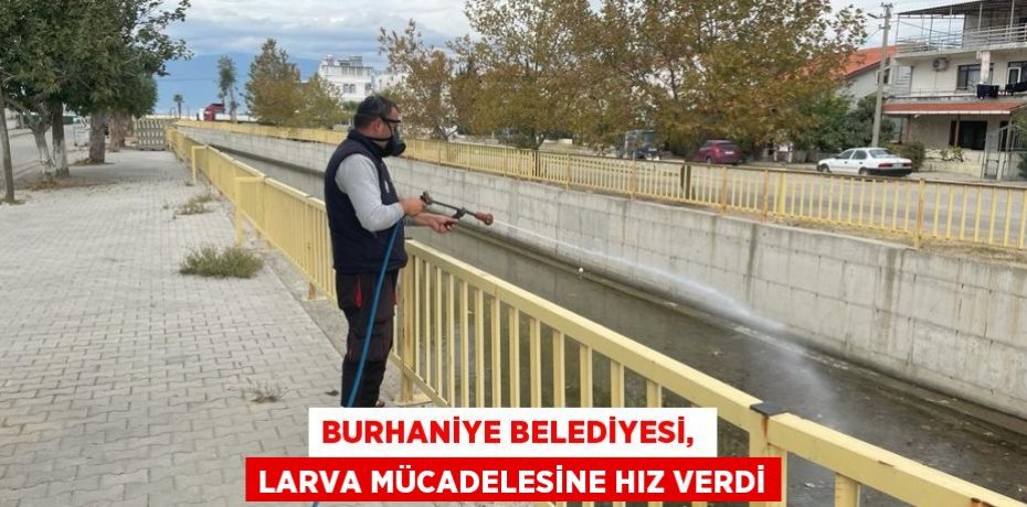 BURHANİYE BELEDİYESİ,  LARVA MÜCADELESİNE HIZ VERDİ