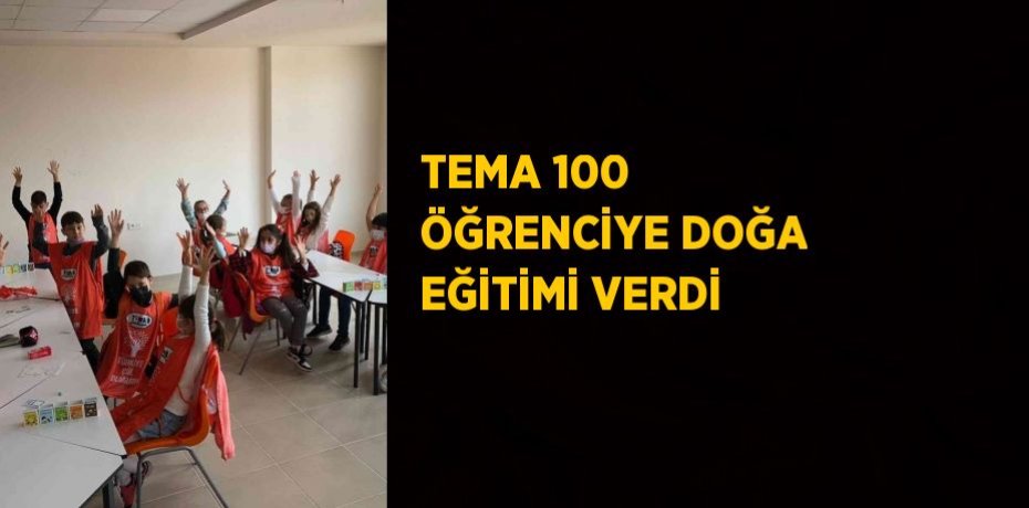 TEMA 100 ÖĞRENCİYE DOĞA EĞİTİMİ VERDİ