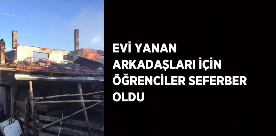 EVİ YANAN ARKADAŞLARI İÇİN ÖĞRENCİLER SEFERBER OLDU