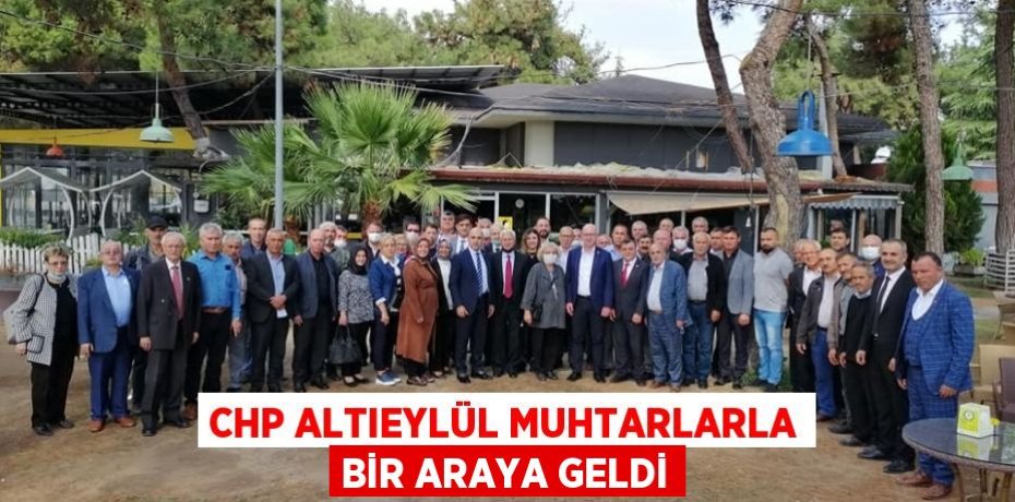 CHP ALTIEYLÜL MUHTARLARLA BİR ARAYA GELDİ