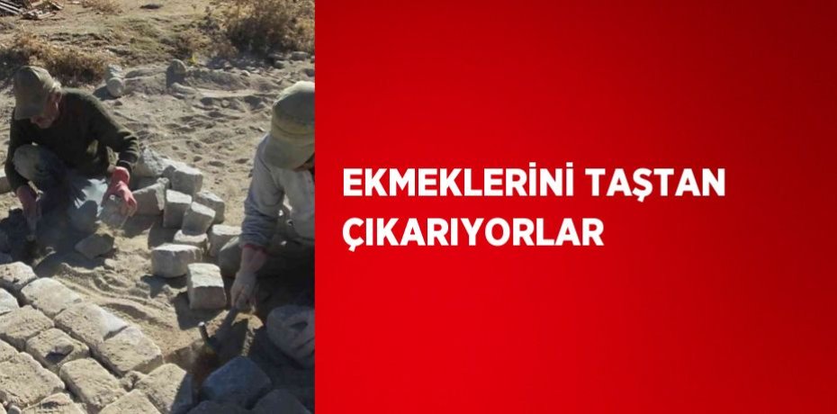 EKMEKLERİNİ TAŞTAN ÇIKARIYORLAR