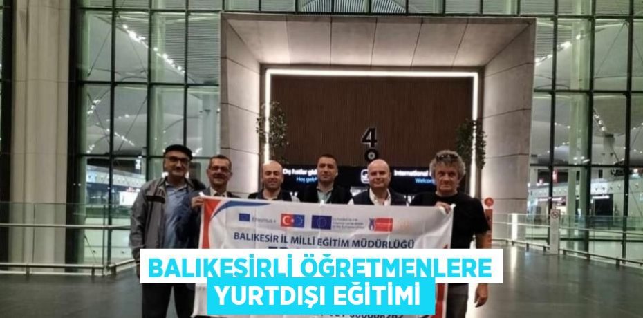 BALIKESİRLİ ÖĞRETMENLERE YURTDIŞI EĞİTİMİ