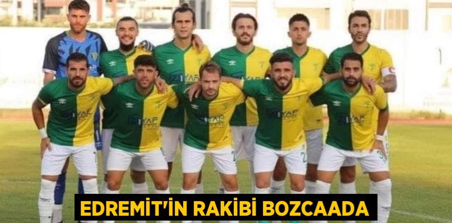 EDREMİT’İN RAKİBİ BOZCAADA