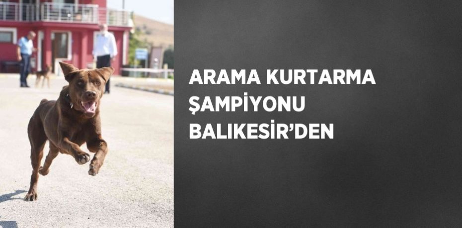 ARAMA KURTARMA ŞAMPİYONU BALIKESİR’DEN
