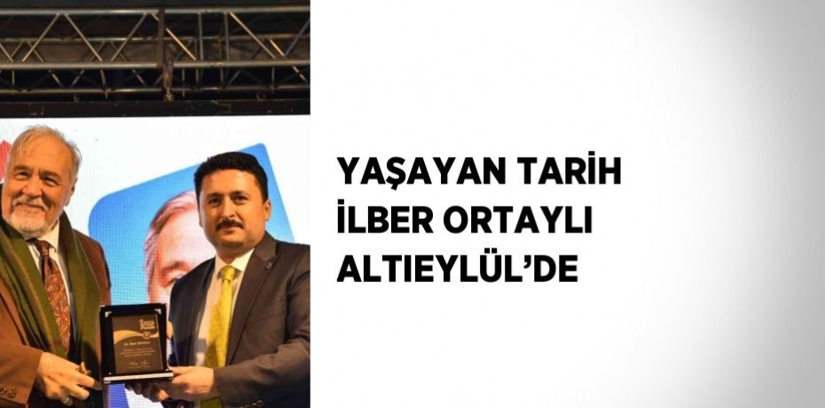 YAŞAYAN TARİH İLBER ORTAYLI ALTIEYLÜL’DE