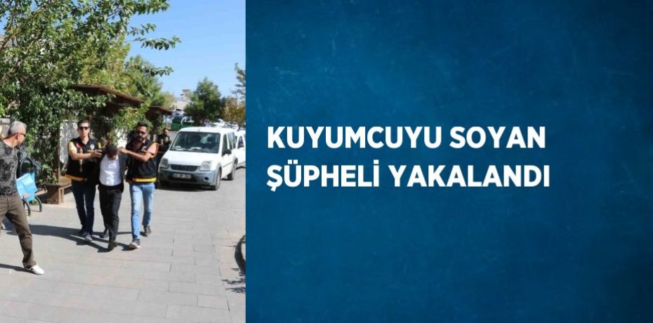 KUYUMCUYU SOYAN ŞÜPHELİ YAKALANDI