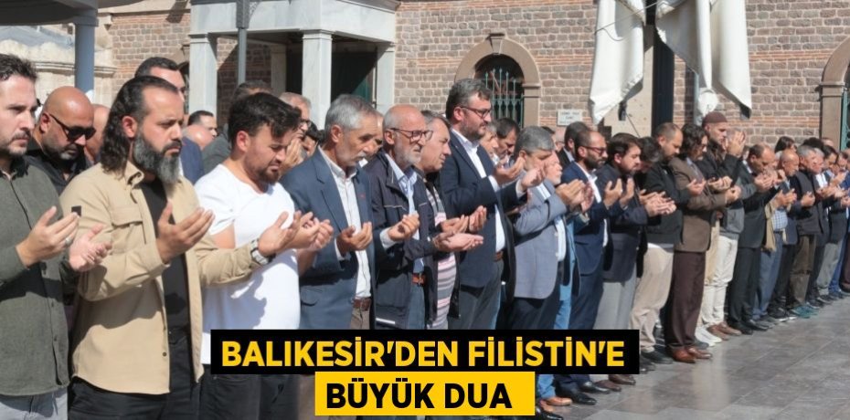 BALIKESİR’DEN FİLİSTİN'E BÜYÜK DUA 