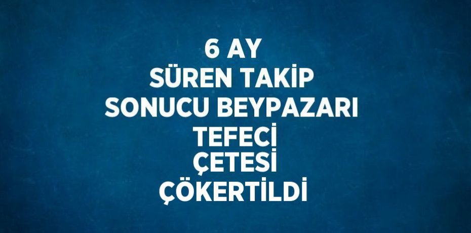 6 AY SÜREN TAKİP SONUCU BEYPAZARI  TEFECİ  ÇETESİ ÇÖKERTİLDİ