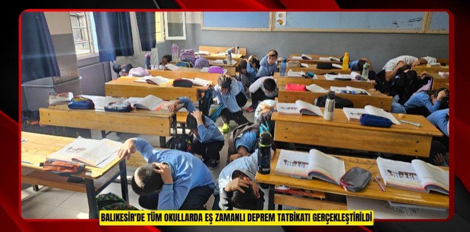 BALIKESİR'DE TÜM OKULLARDA EŞ ZAMANLI DEPREM TATBİKATI GERÇEKLEŞTİRİLDİ
