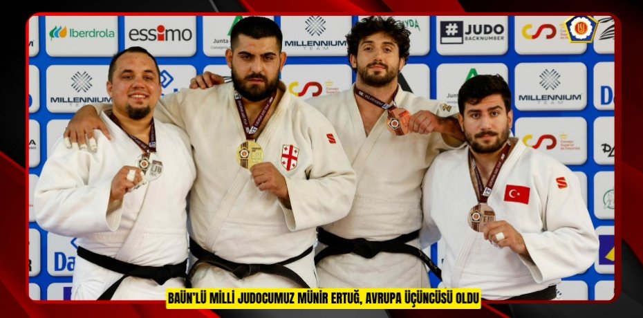 BAÜN’LÜ MİLLİ JUDOCUMUZ MÜNİR ERTUĞ, AVRUPA ÜÇÜNCÜSÜ OLDU
