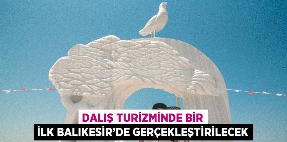 DALIŞ TURİZMİNDE BİR İLK BALIKESİR’DE GERÇEKLEŞTİRİLECEK