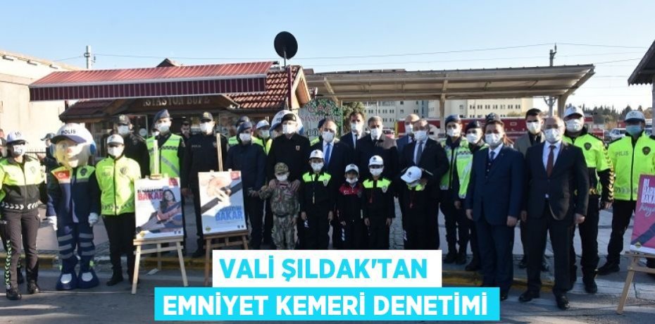 VALİ ŞILDAK’TAN EMNİYET KEMERİ DENETİMİ