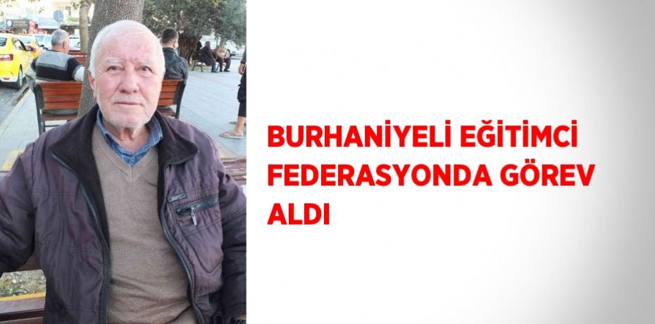 BURHANİYELİ EĞİTİMCİ FEDERASYONDA GÖREV ALDI