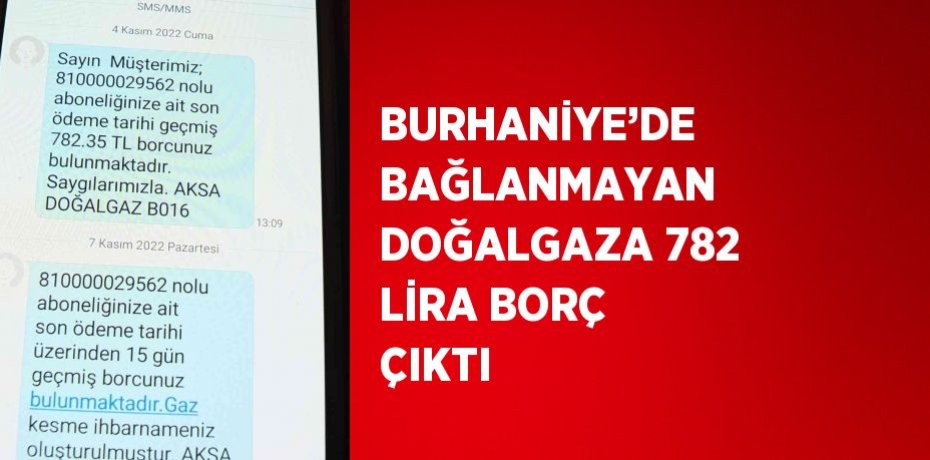 BURHANİYE’DE BAĞLANMAYAN DOĞALGAZA 782 LİRA BORÇ ÇIKTI