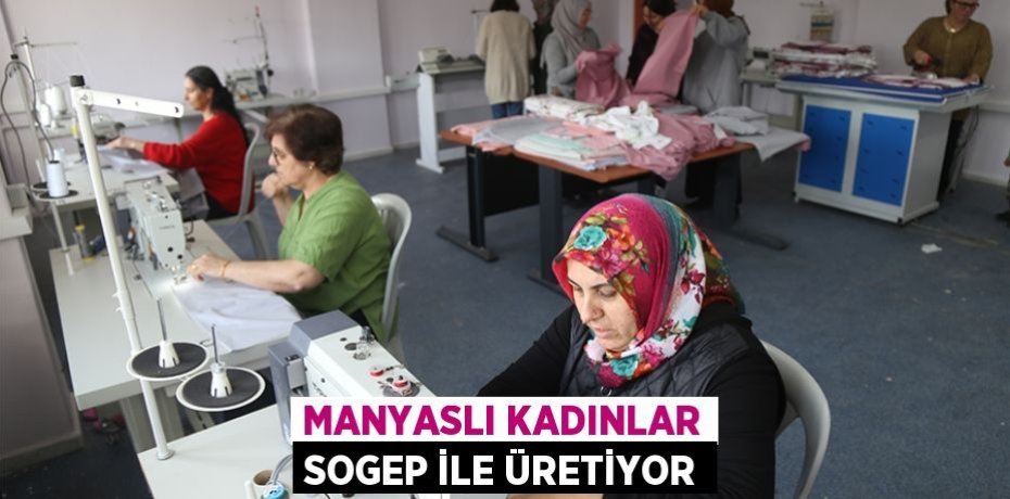 Manyaslı Kadınlar SOGEP İle Üretiyor