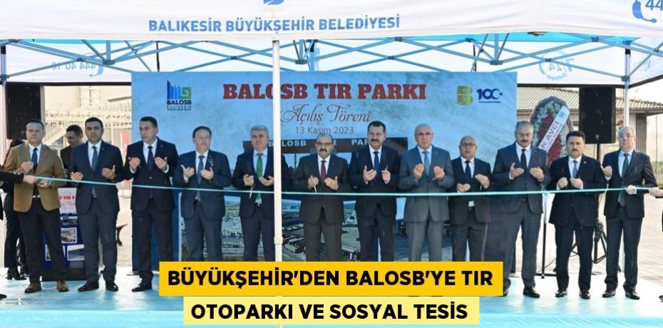 Büyükşehir’den BALOSB’ye TIR otoparkı ve sosyal tesis
