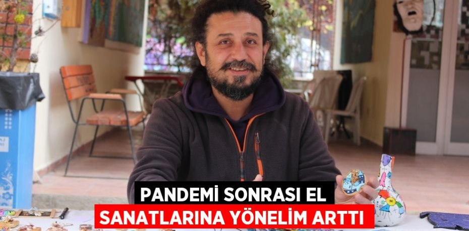 Pandemi sonrası el sanatlarına yönelim arttı