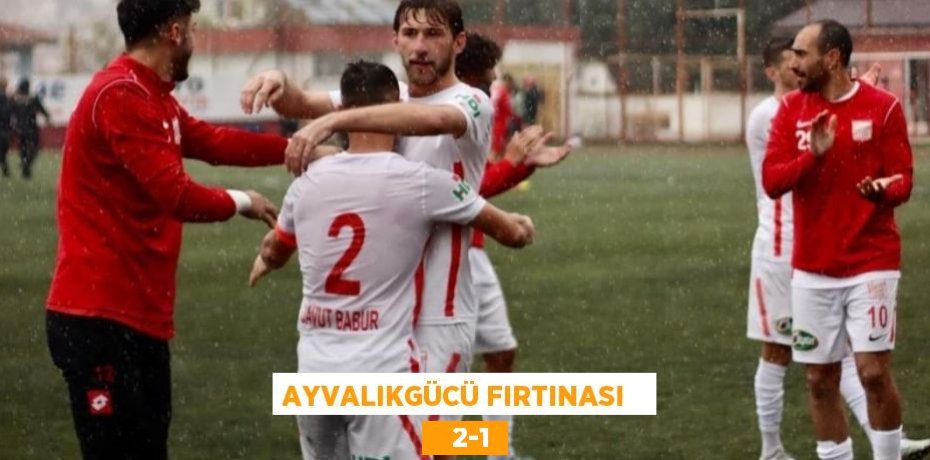 AYVALIKGÜCÜ FIRTINASI      2-1