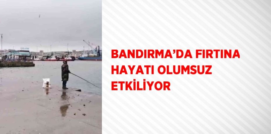 BANDIRMA’DA FIRTINA HAYATI OLUMSUZ ETKİLİYOR
