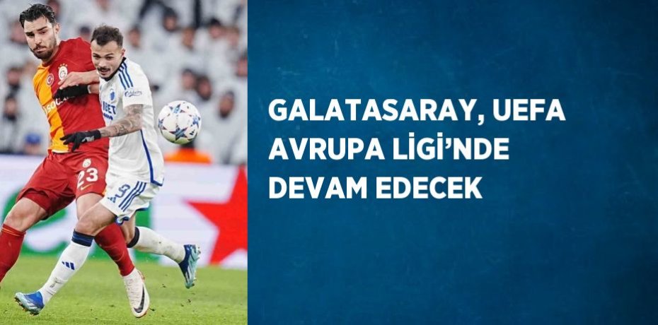 GALATASARAY, UEFA AVRUPA LİGİ’NDE DEVAM EDECEK