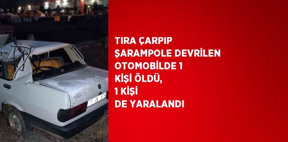 TIRA ÇARPIP ŞARAMPOLE DEVRİLEN OTOMOBİLDE 1 KİŞİ ÖLDÜ, 1 KİŞİ DE YARALANDI