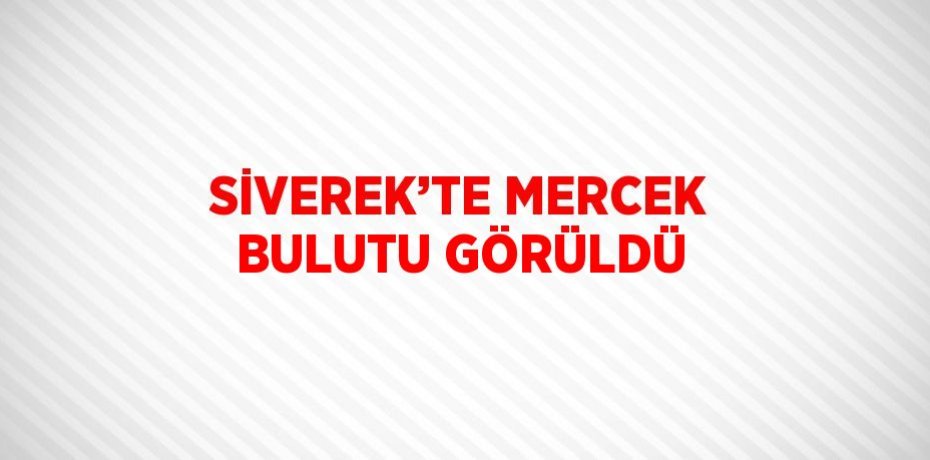SİVEREK’TE MERCEK BULUTU GÖRÜLDÜ