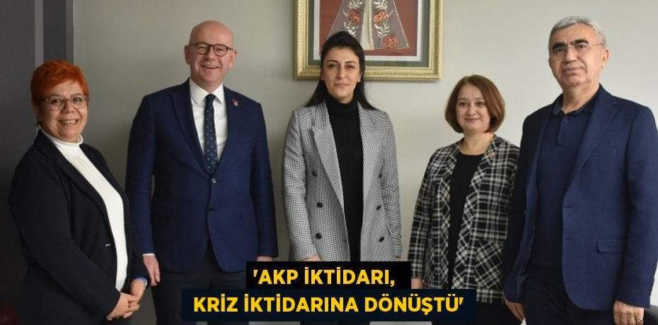 “AKP İKTİDARI,   KRİZ İKTİDARINA DÖNÜŞTÜ”