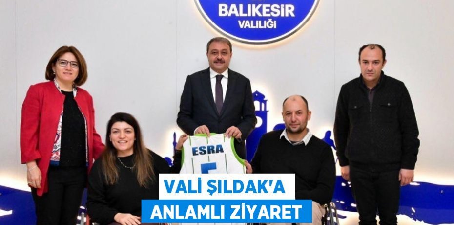 VALİ ŞILDAK’A  ANLAMLI ZİYARET