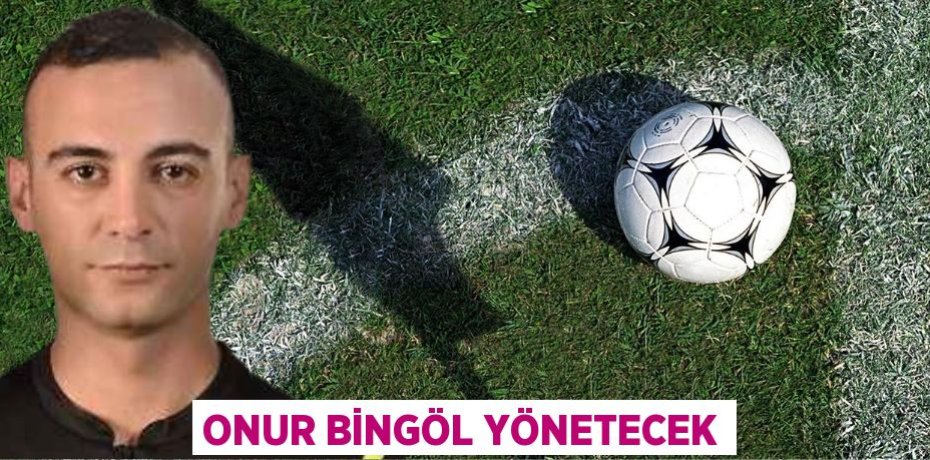 ONUR BİNGÖL YÖNETECEK