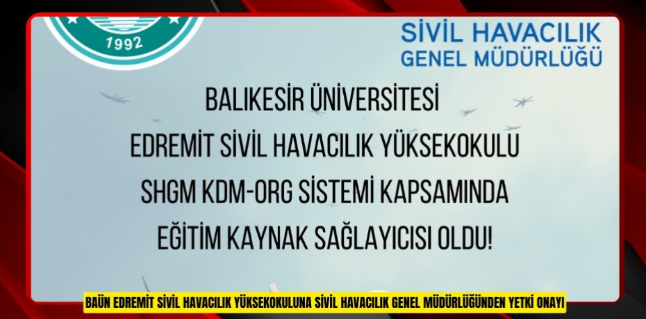 BAÜN EDREMİT SİVİL HAVACILIK YÜKSEKOKULUNA SİVİL HAVACILIK GENEL MÜDÜRLÜĞÜNDEN YETKİ ONAYI