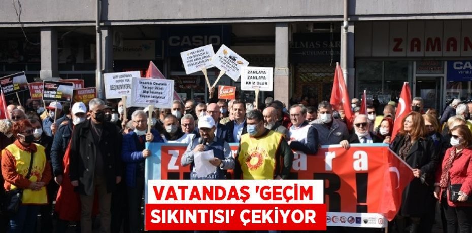 VATANDAŞ ‘GEÇİM SIKINTISI’ ÇEKİYOR