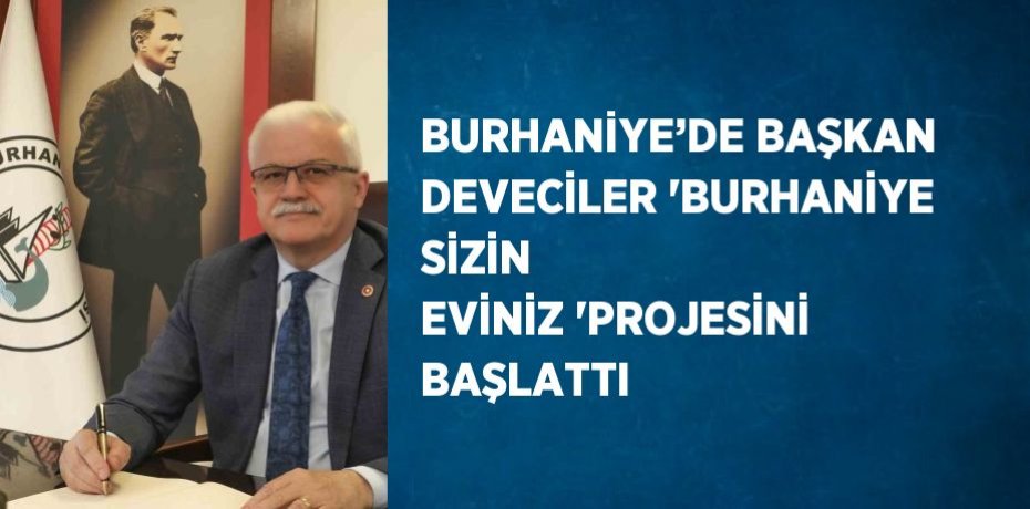 BURHANİYE’DE BAŞKAN DEVECİLER 'BURHANİYE SİZİN  EVİNİZ 'PROJESİNİ BAŞLATTI