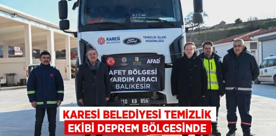 KARESİ BELEDİYESİ TEMİZLİK EKİBİ DEPREM BÖLGESİNDE