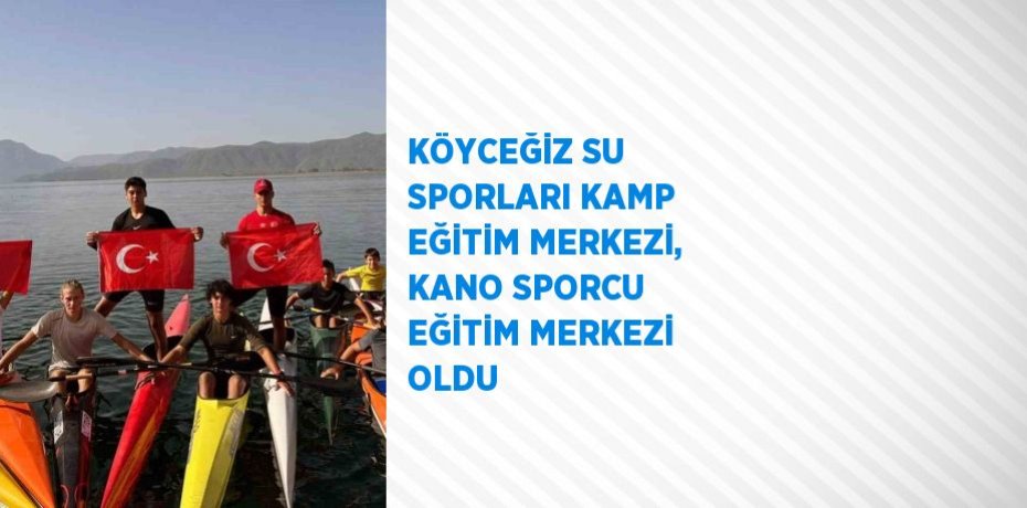 KÖYCEĞİZ SU SPORLARI KAMP EĞİTİM MERKEZİ, KANO SPORCU EĞİTİM MERKEZİ OLDU