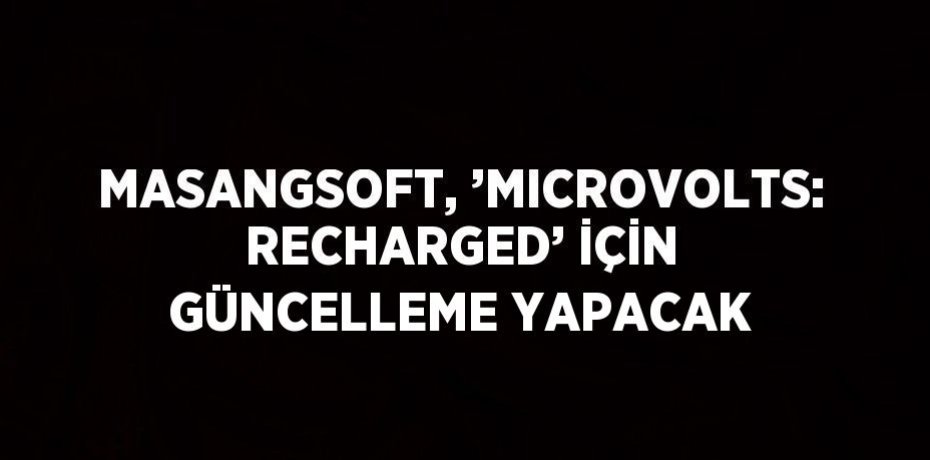 MASANGSOFT, ’MICROVOLTS: RECHARGED’ İÇİN GÜNCELLEME YAPACAK
