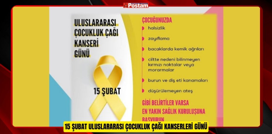 15 ŞUBAT ULUSLARARASI ÇOCUKLUK ÇAĞI KANSERLERİ GÜNÜ