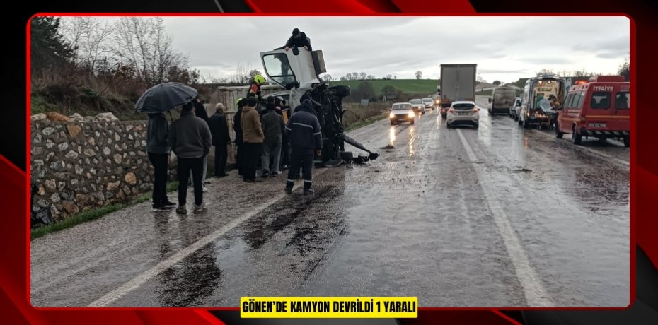 Gönen’de kamyon devrildi: 1 yaralı  