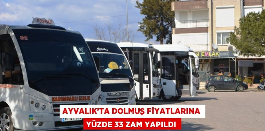 AYVALIK’TA DOLMUŞ FİYATLARINA YÜZDE 33 ZAM YAPILDI