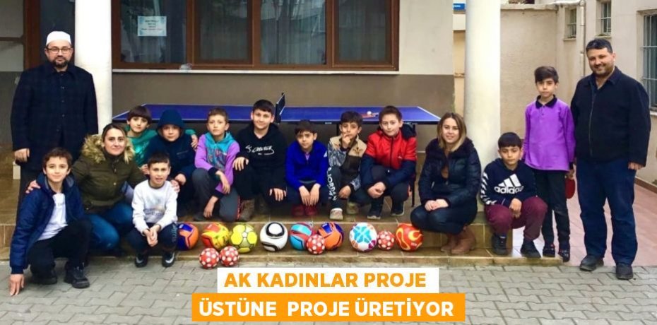 AK KADINLAR PROJE ÜSTÜNE  PROJE ÜRETİYOR