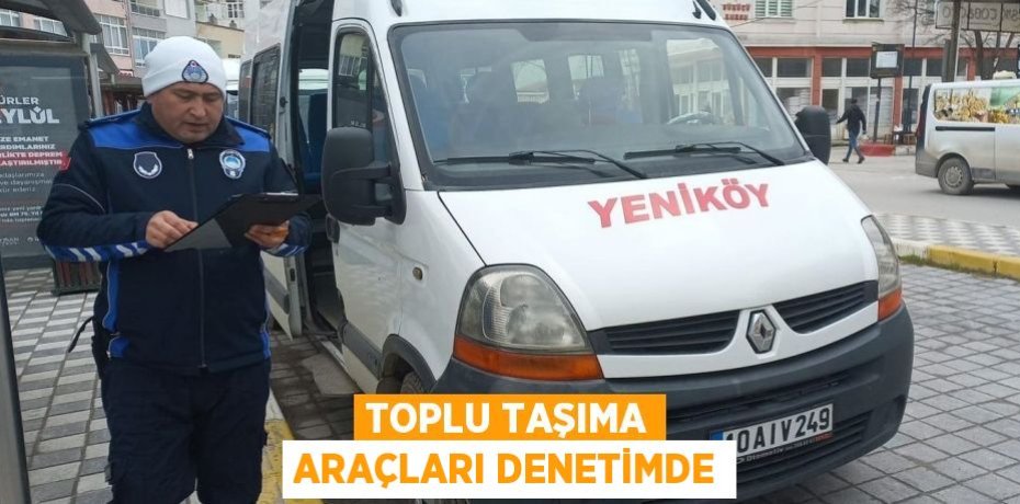 TOPLU TAŞIMA ARAÇLARI DENETİMDE