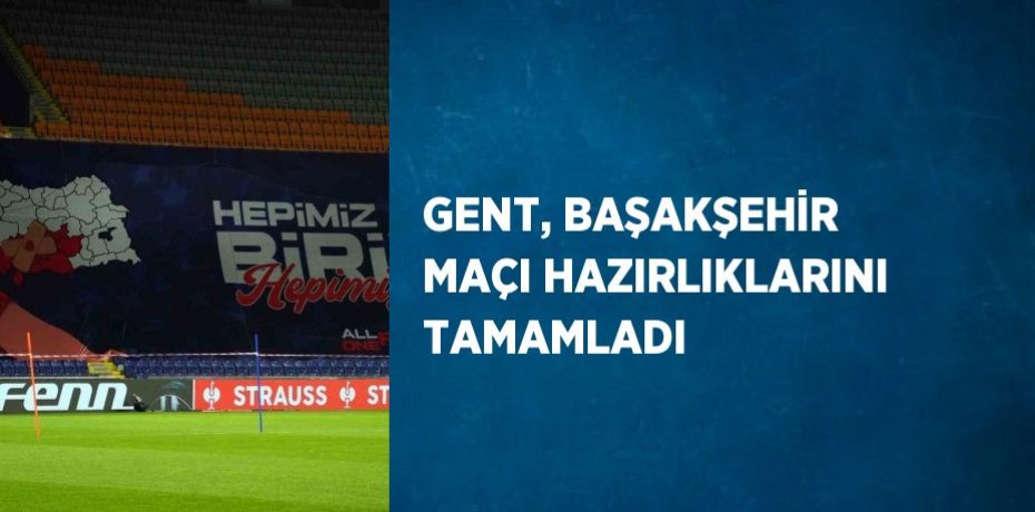 GENT, BAŞAKŞEHİR MAÇI HAZIRLIKLARINI TAMAMLADI
